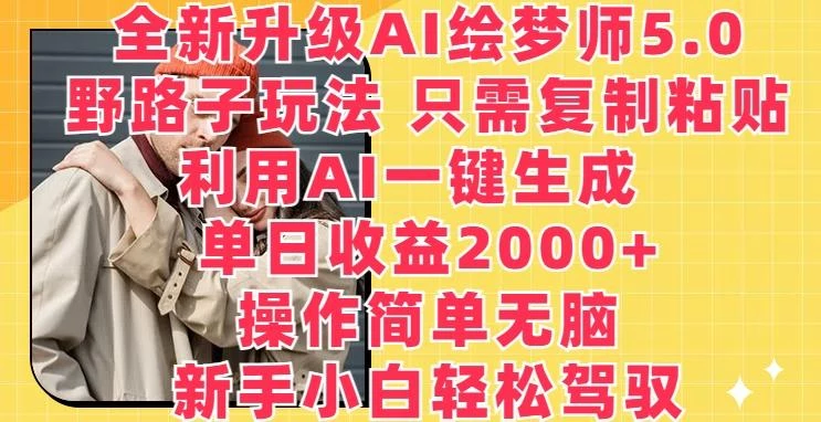 全新升级AI绘梦师5.0.野路子玩法,只需复制粘贴,利用AI一键生成,单日收益2000+【揭秘】