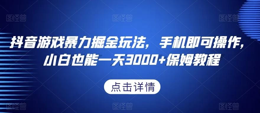 抖音游戏暴力掘金玩法,手机即可操作,小白也能一天3000+保姆教程【揭秘】