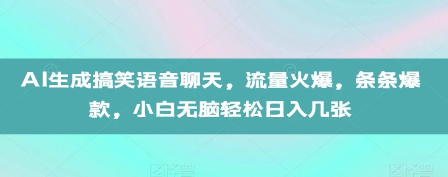 AI生成搞笑语音聊天，流量火爆，条条爆款，小白无脑轻松日入几张【揭秘】