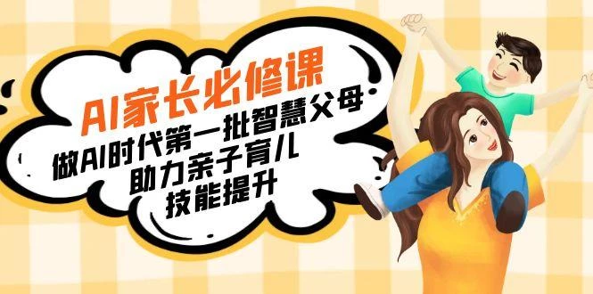 【宝妈 宝爸力荐】AI家长必修课:做AI时代第一批智慧父母,助力亲子育儿...