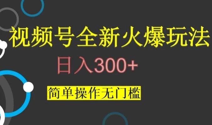 视频号最新爆火玩法,日入300+,简单操作无门槛【揭秘】