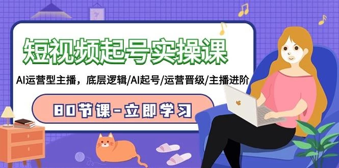 (9470期)短视频起号实操课，AI运营型主播，底层逻辑/AI起号/运营晋级/主播进阶/80节