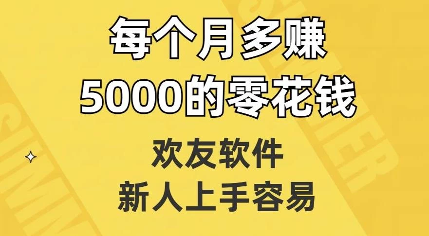 欢友软件,新人上手容易,每个月多赚5000的零花钱【揭秘】