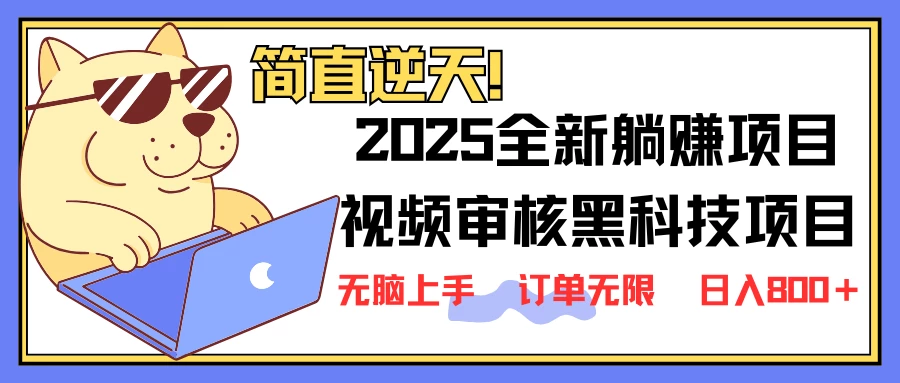 2025 全新视频审核黑科技项目登场,新手小白无脑上手5秒闭眼出单,订单...