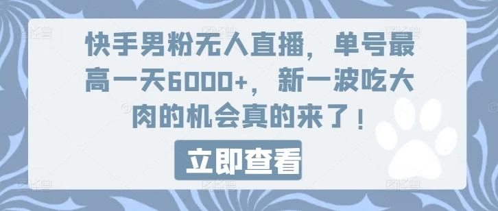 快手男粉无人直播,单号最高一天6000+,新一波吃大肉的机会真的来了