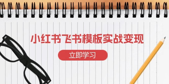小红书飞书 模板实战变现:小红书快速起号,搭建一个赚钱的飞书模板