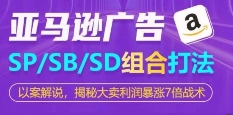 亚马逊SP/SB/SD广告组合打法,揭秘大卖利润暴涨7倍战术