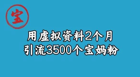 宝哥虚拟资料项目,2个月引流3500个宝妈粉