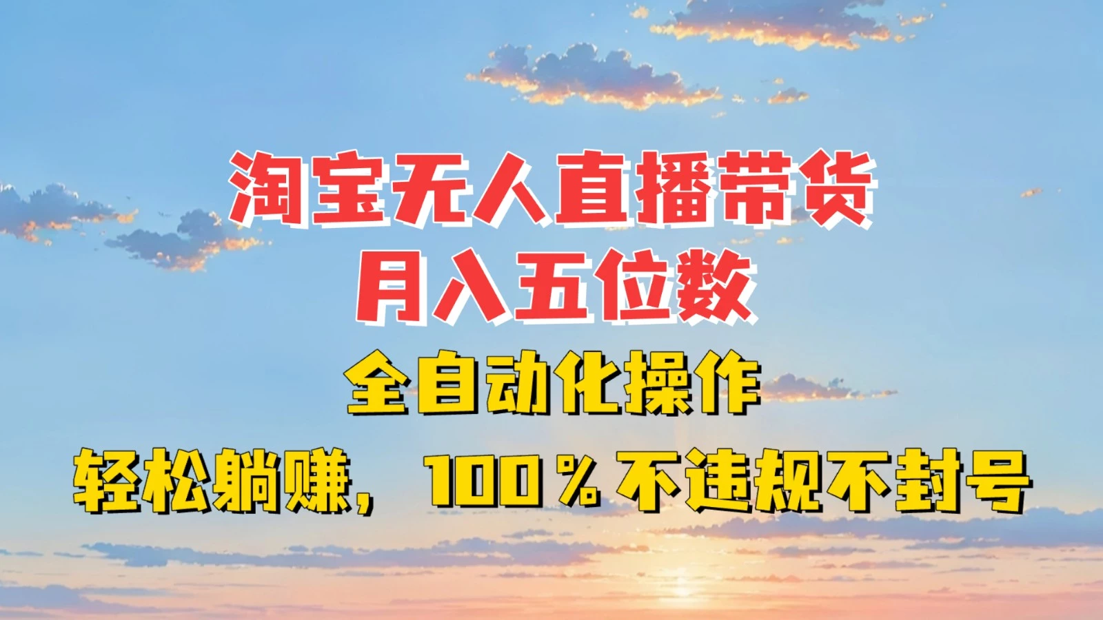 淘宝无人直播带货,月入五位数,全自动化操作,轻松躺赚,100%不违规不封号