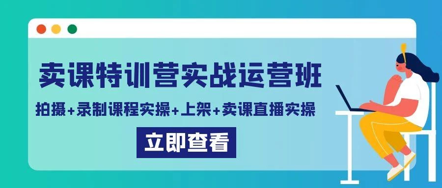卖课特训营实战运营班:拍摄+录制课程实操+上架课程+卖课直播实操