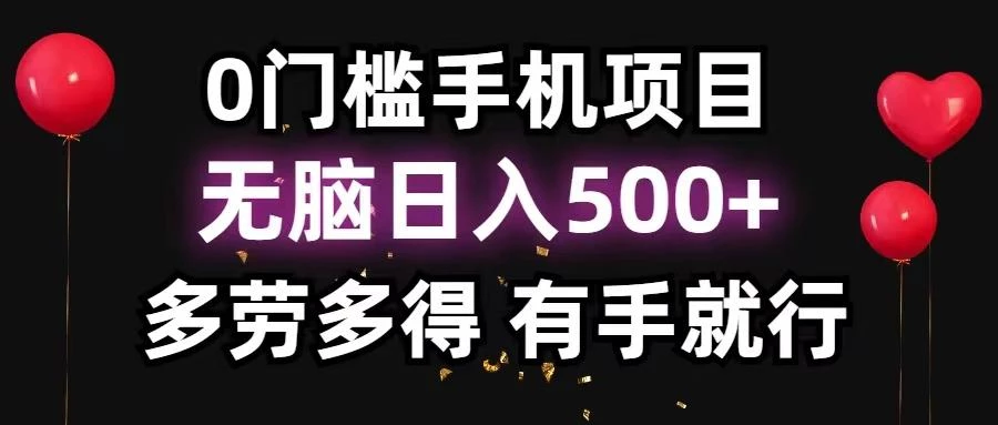0门槛手机项目,无脑日入500+,多劳多得,有手就行