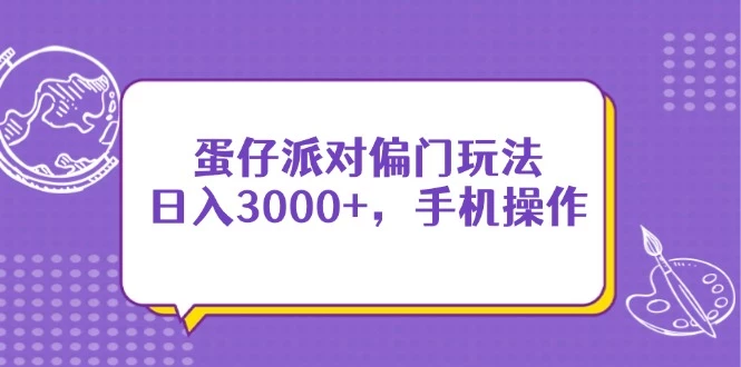蛋仔派对偏门玩法,日入3000+,手机操作