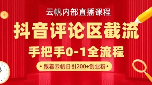 云帆内部直播课·抖音评论区截流流术,精准私信粉丝,单号日引流300+精准创业粉