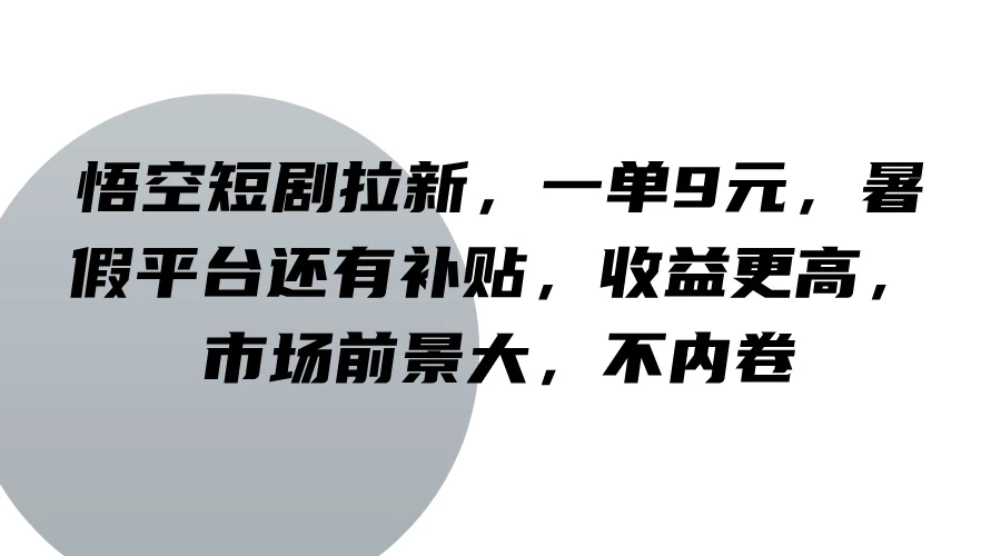 悟空短剧拉新,一单9元,暑假平台还有补贴,收益更高,市场前景大,不内卷