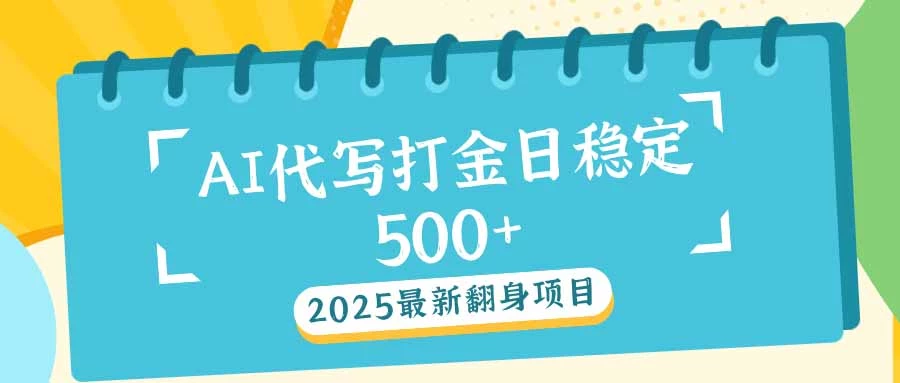 2025最新AI打金代写日稳定500+:2025最新翻身项目