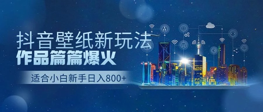 抖音壁纸号新玩法,一个作品只需要5分钟,条条爆款日收益1000+