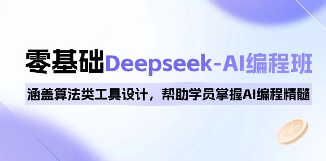 0基础Deepseek-AI编程班,涵盖算法类工具设计,帮助学员掌握AI编程精髓