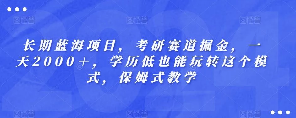 长期蓝海项目,考研赛道掘金,一天2000+,学历低也能玩转这个模式,保姆式教学