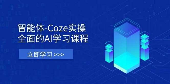 智能体-Coze实操:全面的AI学习课程,涵盖从理论基础到实战应用的全过程