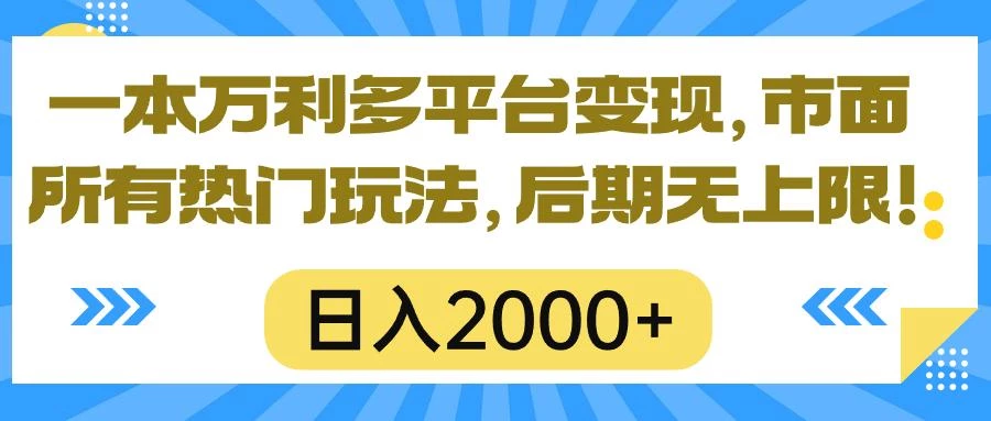 一本万利多平台变现,市面所有热门玩法,日入2000+,后期无上限!