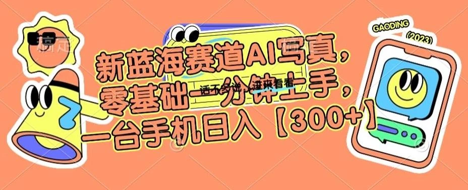 新蓝海赛道AI写真,零基础一分钟上手,一台手机日入300+【揭秘】