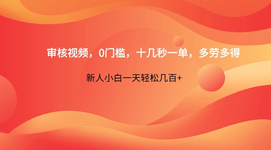 审核视频，0门槛，十几秒一单，多劳多得，新人小白一天轻松几百+
