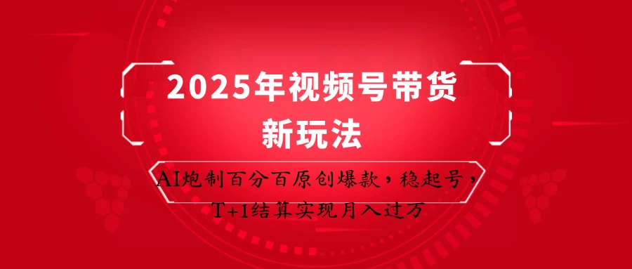 2025年视频号带货新玩法:AI炮制百分百原创爆款,稳起号,T+1结算实现月入过万