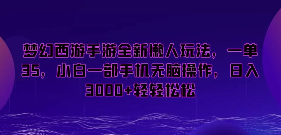 梦幻西游手游全新懒人玩法,一单35,小白一部手机无脑操作,日入3000+轻轻松松【揭秘】
