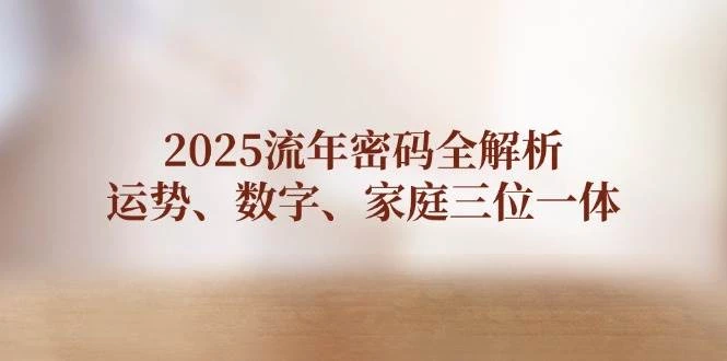 2025流年密码全解析,运势、数字、家庭三位一体