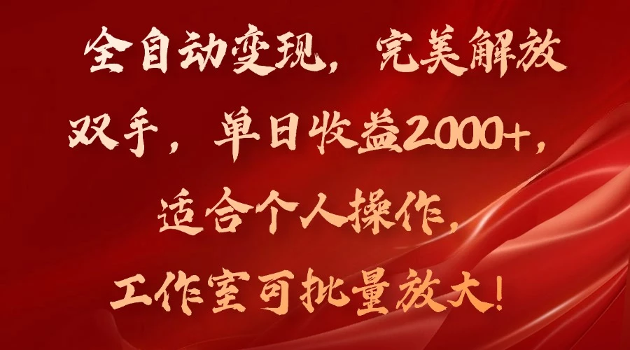 全自动变现,完美解放双手,单日收益2000+,适合个人操作,工作室可批...