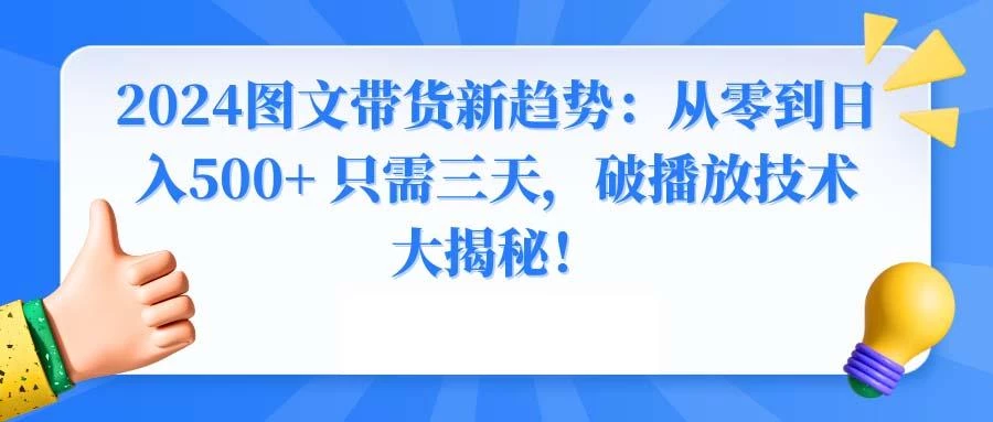 2024图文带货新趋势:从零到日入500+ 只需三天,破播放技术大揭秘!
