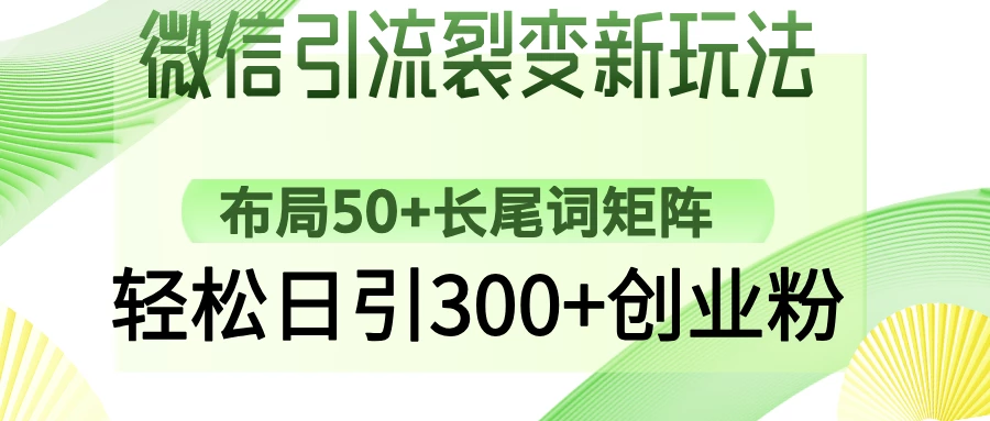 微信引流裂变新玩法:布局50+长尾词矩阵,轻松日引300+创业粉