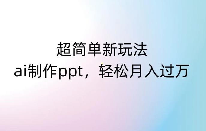 超简单新玩法，靠ai制作PPT，几分钟一个作品，小白也可以操作，月入过万【揭秘】