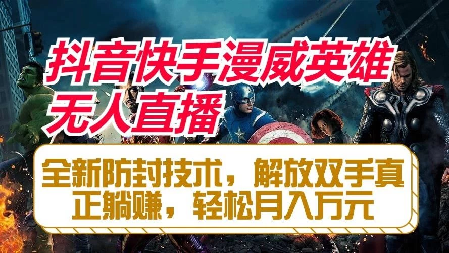 抖音快手漫威英雄无人直播,全新防封技术,解放双手真正躺赚,轻松月入万元