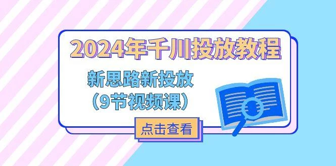 2024年千川投放教程,新思路+新投放(9节视频课