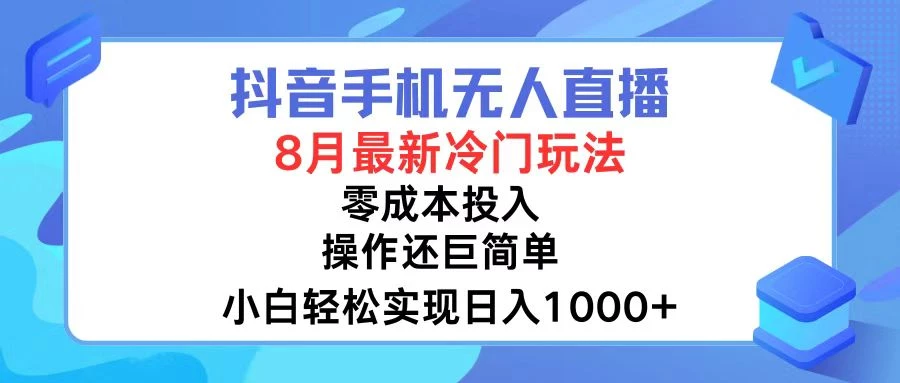 抖音手机无人直播,8月全新冷门玩法,小白轻松实现日入1000+,操作巨...