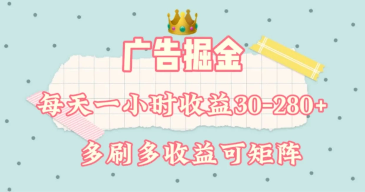 广告掘金,每天1-2小时单机手机30-280,可矩阵可放大做