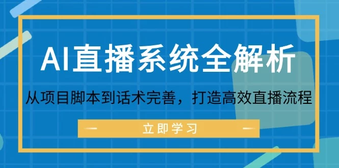 AI直播系统全解析:从项目脚本到话术完善,打造高效直播流程