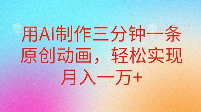 用AI制作三分钟一条原创动画,轻松实现月入一万+