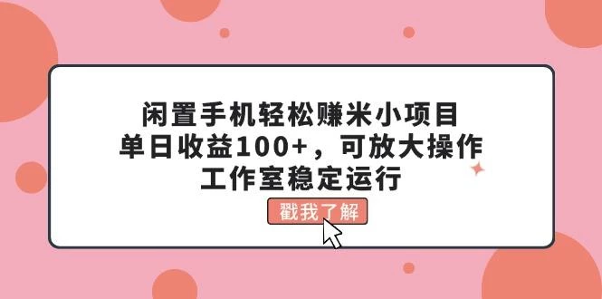 闲置手机轻松赚米小项目,单日收益100+,可放大操作,工作室稳定运行