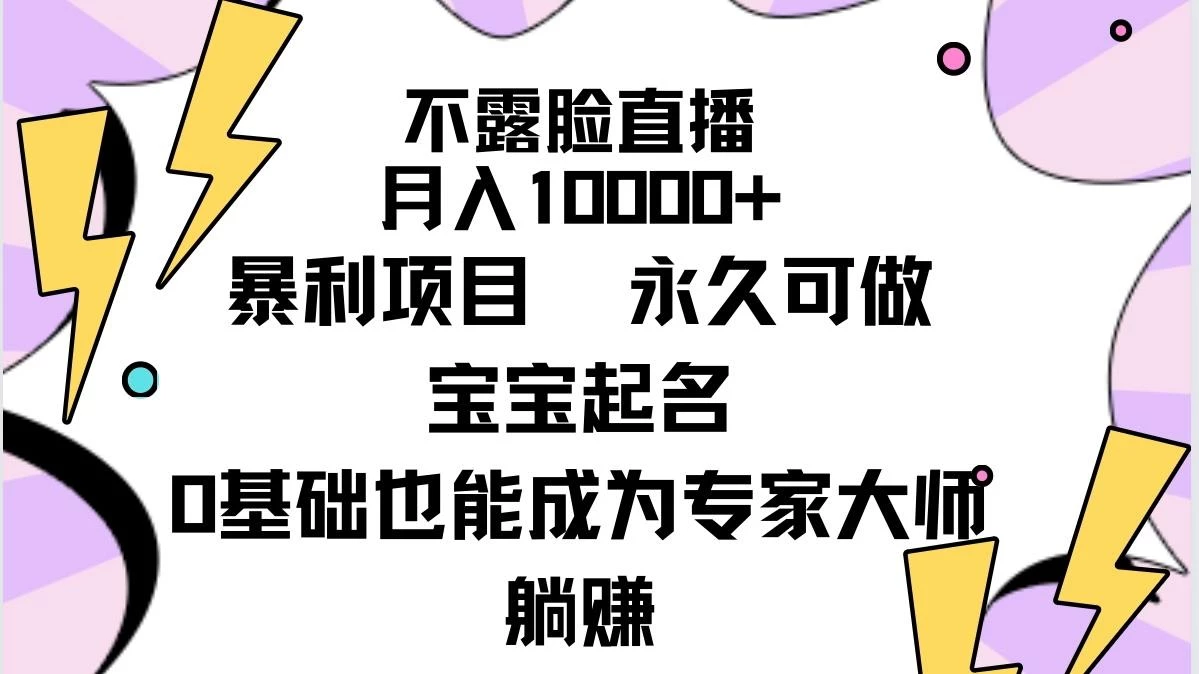 (9326期)不露脸直播,月入10000+暴利项目,永久可做,宝宝起名(详细教程+软件)