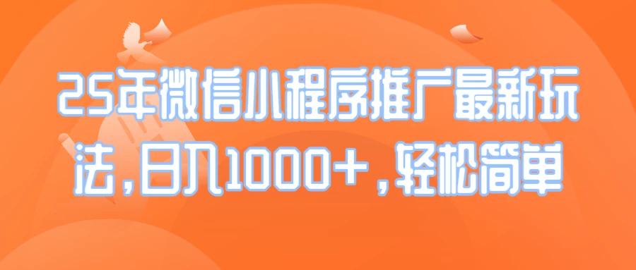 25年微信小程序推广最新玩法,日入1000+,轻松简单