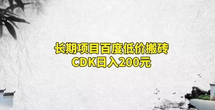 长期项目百度低价搬砖CDK,日入200