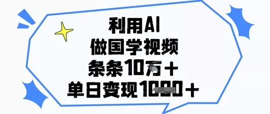 利用AI做国学视频，条条点赞10w+，单日变现1k+