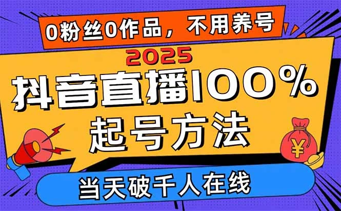 2025抖音直播100%起号方法,0粉丝0作品当天破千人在线 可配合多种变现方式
