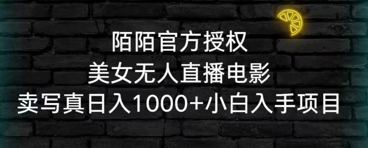 陌陌官方授权美女无人直播电影,卖写真日入1000+小白入手项目【揭秘】
