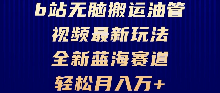 B站无脑搬运油管视频最新玩法,轻松月入过万,小白轻松上手,全新蓝海赛道