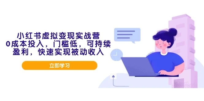 小红书虚拟变现实战营,0成本投入,门槛低,可持续盈利,快速实现被动收入