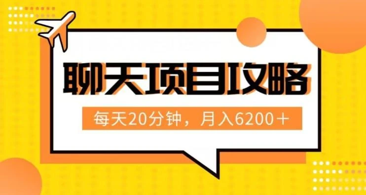 聊天项目最新玩法,每天20分钟,月入6200+,附详细实操流程解析(六节课)【揭秘】