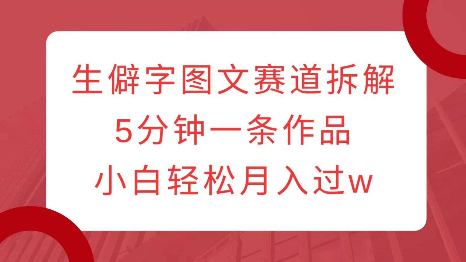 生僻字图文赛道拆解,5分钟一条作品,小白轻松月入过w